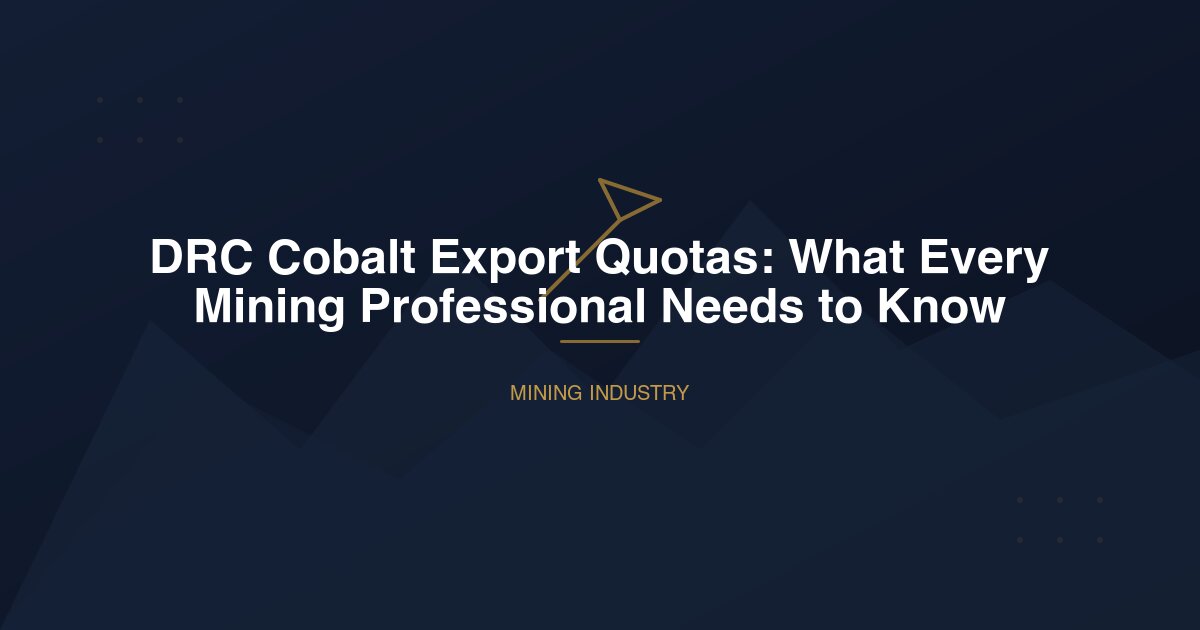 DRC Cobalt Export Quotas: What Every Mining Professional Needs to Know