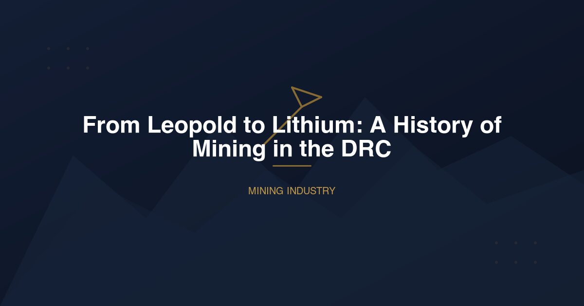 From Leopold to Lithium: A History of Mining in the DRC