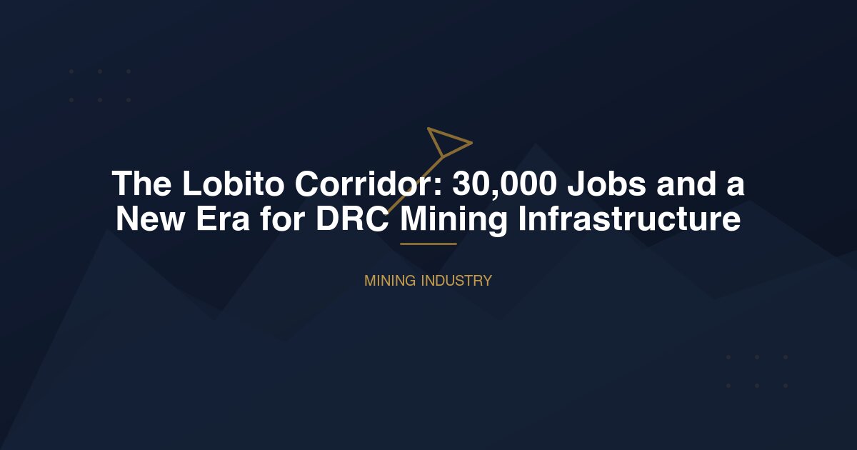 The Lobito Corridor: 30,000 Jobs and a New Era for DRC Mining Infrastructure