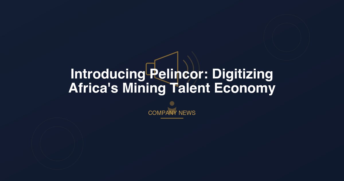 Introducing Pelincor: Digitizing Africa's Mining Talent Economy